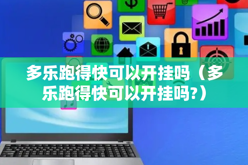 多乐跑得快可以开挂吗（多乐跑得快可以开挂吗?）
