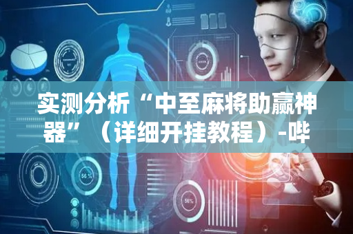实测分析“中至麻将助赢神器”（详细开挂教程）-哔哩哔哩