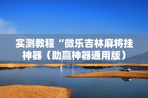 实测教程“微乐吉林麻将挂神器（助赢神器通用版）
