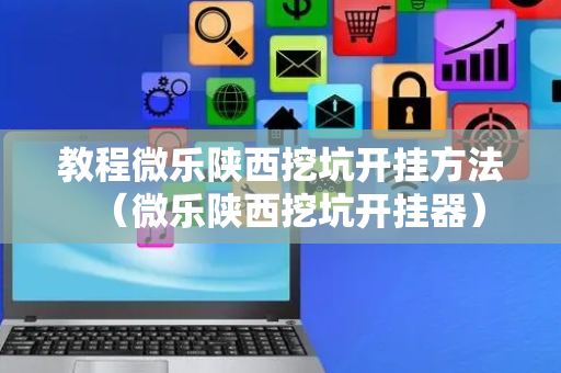 教程微乐陕西挖坑开挂方法（微乐陕西挖坑开挂器）