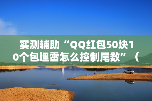 实测辅助“QQ红包50块10个包埋雷怎么控制尾数”（详细透视教程）-哔哩哔哩