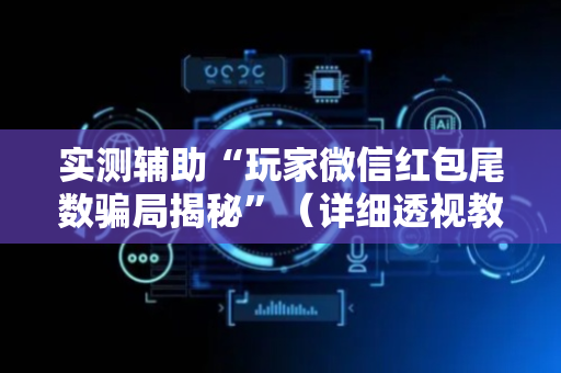 实测辅助“玩家微信红包尾数骗局揭秘”（详细透视教程）-哔哩哔哩