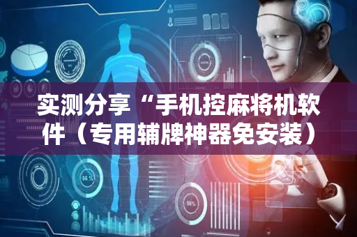 实测分享“手机控麻将机软件（专用辅牌神器免安装）