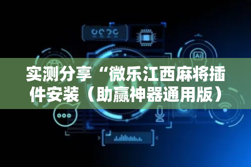 实测分享“微乐江西麻将插件安装（助赢神器通用版）