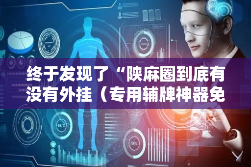 终于发现了“陕麻圈到底有没有外挂（专用辅牌神器免安装）