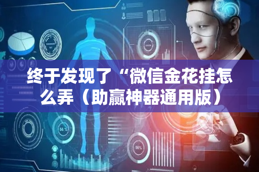 终于发现了“微信金花挂怎么弄（助赢神器通用版）