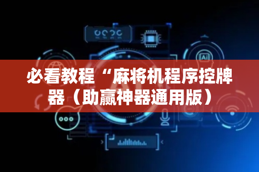 必看教程“麻将机程序控牌器（助赢神器通用版）