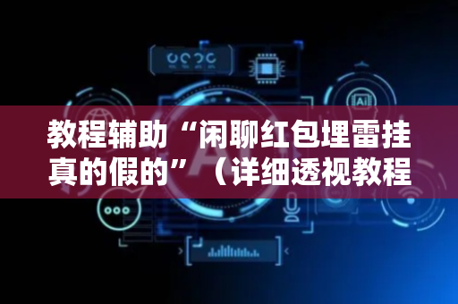 教程辅助“闲聊红包埋雷挂真的假的”（详细透视教程）-哔哩哔哩