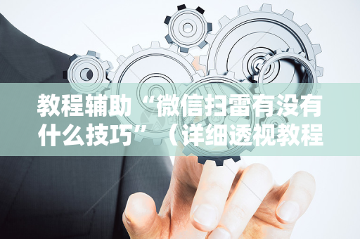 教程辅助“微信扫雷有没有什么技巧”（详细透视教程）-哔哩哔哩