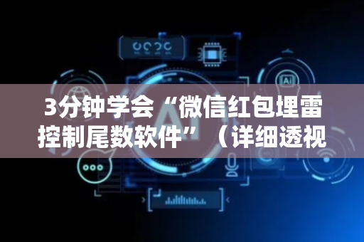 3分钟学会“微信红包埋雷控制尾数软件”（详细透视教程）-哔哩哔哩