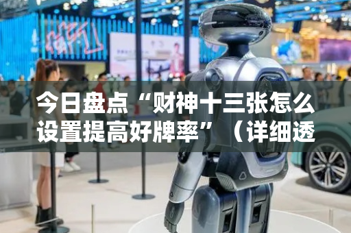 今日盘点“财神十三张怎么设置提高好牌率”（详细透视教程）-哔哩哔哩