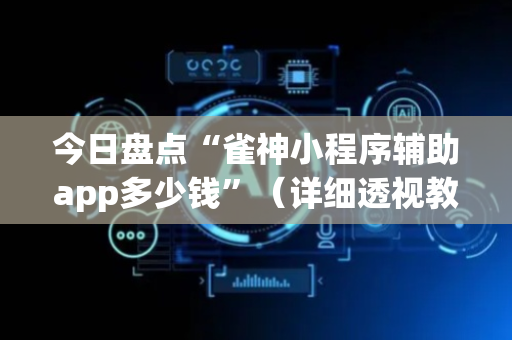 今日盘点“雀神小程序辅助app多少钱”（详细透视教程）-哔哩哔哩