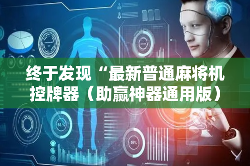终于发现“最新普通麻将机控牌器（助赢神器通用版）