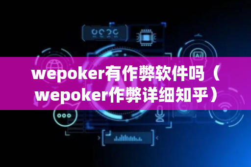 wepoker有作弊软件吗（wepoker作弊详细知乎）