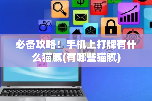 必备攻略！手机上打牌有什么猫腻(有哪些猫腻)