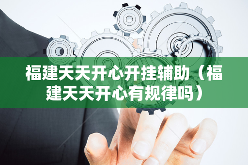 福建天天开心开挂辅助（福建天天开心有规律吗）