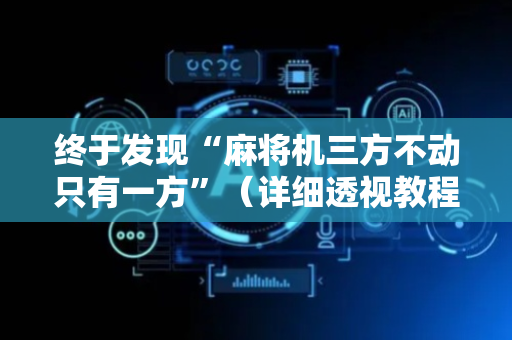 终于发现“麻将机三方不动只有一方”（详细透视教程）-哔哩哔哩