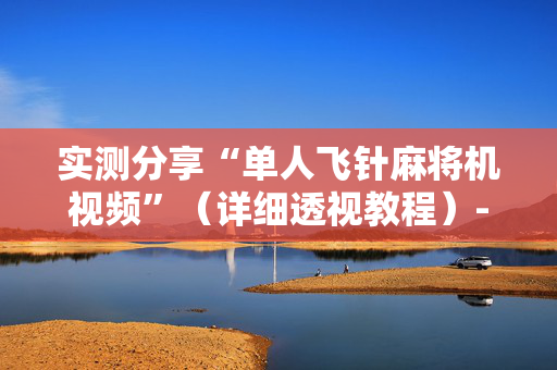 实测分享“单人飞针麻将机视频”（详细透视教程）-哔哩哔哩