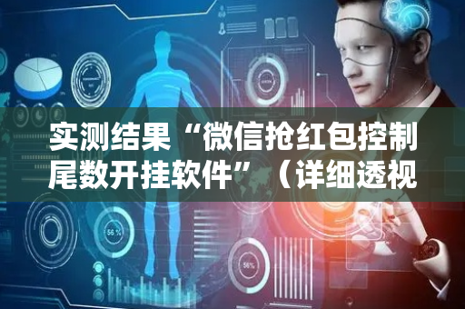 实测结果“微信抢红包控制尾数开挂软件”（详细透视教程）-哔哩哔哩