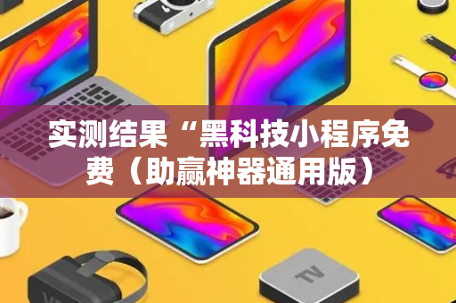 实测结果“黑科技小程序免费（助赢神器通用版）