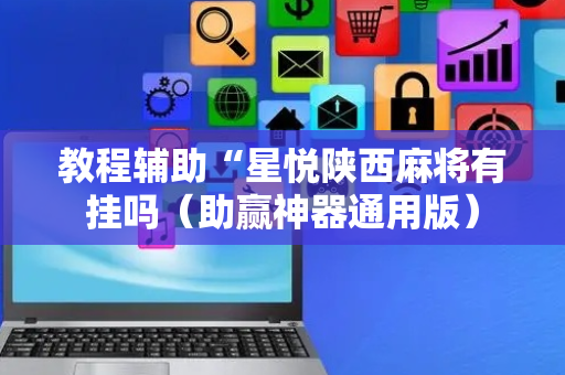 教程辅助“星悦陕西麻将有挂吗（助赢神器通用版）