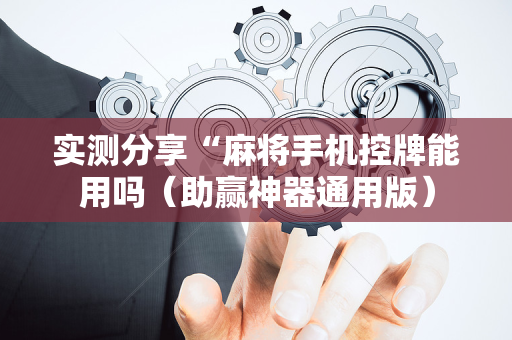 实测分享“麻将手机控牌能用吗（助赢神器通用版）