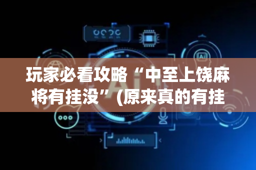 玩家必看攻略“中至上饶麻将有挂没”(原来真的有挂)-抖音