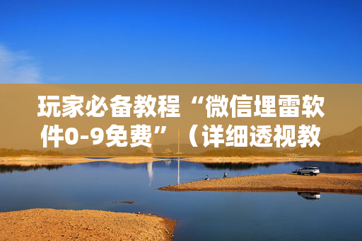 玩家必备教程“微信埋雷软件0-9免费”（详细透视教程）-哔哩哔哩