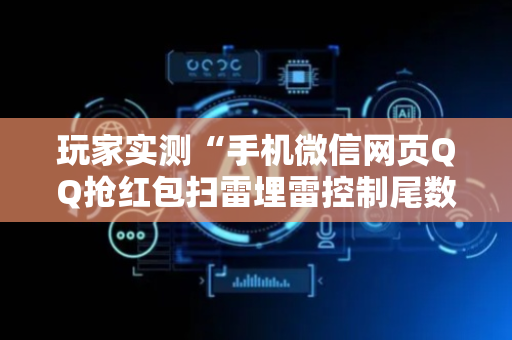 玩家实测“手机微信网页QQ抢红包扫雷埋雷控制尾数真有辅助”（详细透视教程）-哔哩哔哩