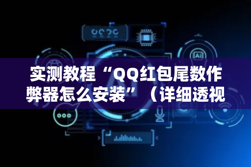 实测教程“QQ红包尾数作弊器怎么安装”（详细透视教程）-哔哩哔哩
