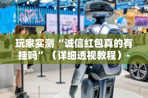 玩家实测“诚信红包真的有挂吗”（详细透视教程）-哔哩哔哩