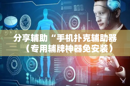 分享辅助“手机扑克辅助器（专用辅牌神器免安装）
