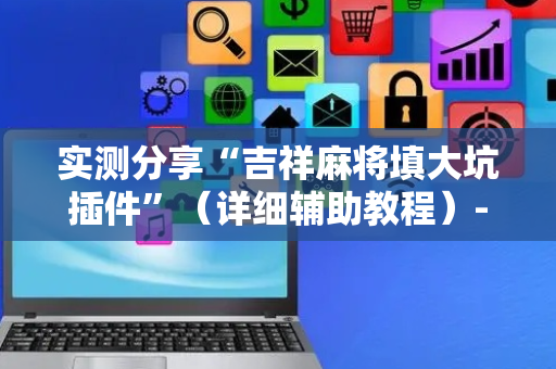实测分享“吉祥麻将填大坑插件”（详细辅助教程）-哔哩哔哩