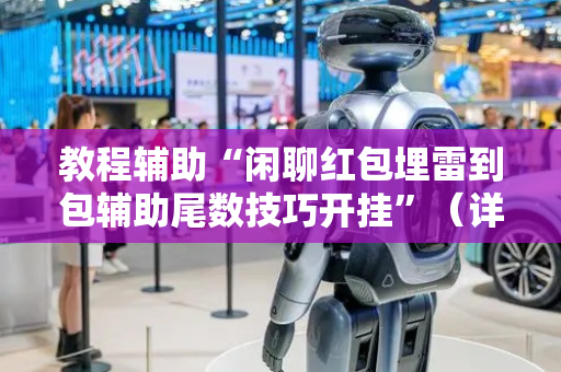教程辅助“闲聊红包埋雷到包辅助尾数技巧开挂”（详细透视教程）-哔哩哔哩