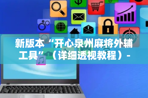 新版本“开心泉州麻将外辅工具”（详细透视教程）-哔哩哔哩