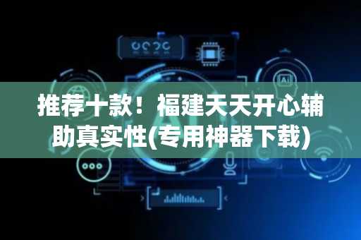 推荐十款！福建天天开心辅助真实性(专用神器下载)