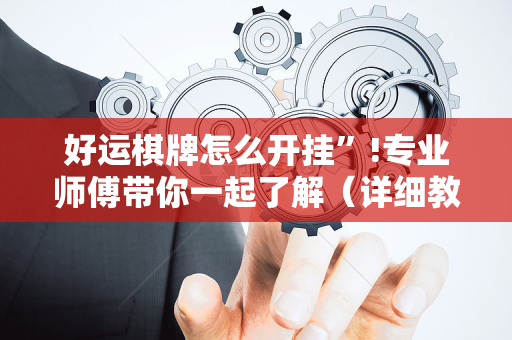 好运棋牌怎么开挂”!专业师傅带你一起了解（详细教程）-抖音