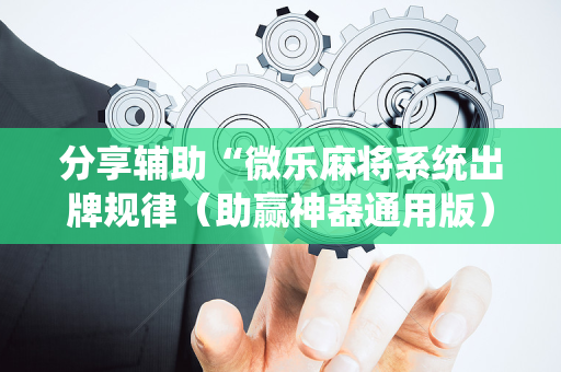 分享辅助“微乐麻将系统出牌规律（助赢神器通用版）