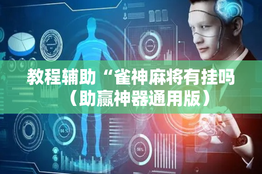 教程辅助“雀神麻将有挂吗（助赢神器通用版）