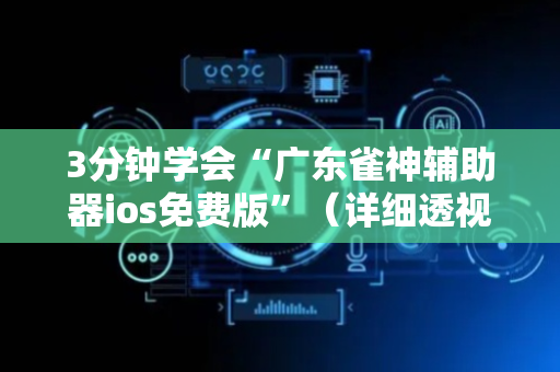 3分钟学会“广东雀神辅助器ios免费版”（详细透视教程）-哔哩哔哩