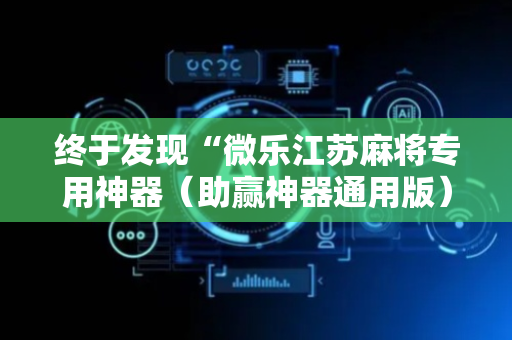 终于发现“微乐江苏麻将专用神器（助赢神器通用版）