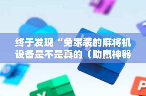 终于发现“免家装的麻将机设备是不是真的（助赢神器通用版）