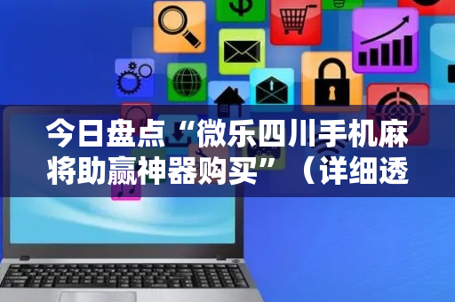 今日盘点“微乐四川手机麻将助赢神器购买”（详细透视教程）-哔哩哔哩