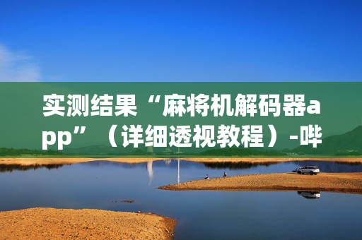 实测结果“麻将机解码器app”（详细透视教程）-哔哩哔哩