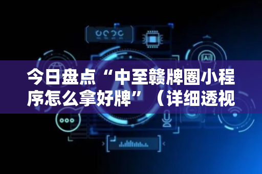 今日盘点“中至赣牌圈小程序怎么拿好牌”（详细透视教程）-哔哩哔哩