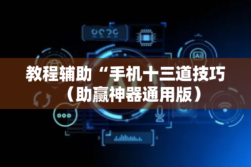 教程辅助“手机十三道技巧（助赢神器通用版）
