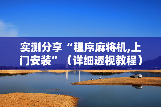 实测分享“程序麻将机,上门安装”（详细透视教程）-哔哩哔哩
