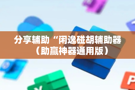 分享辅助“闲逸碰胡辅助器（助赢神器通用版）