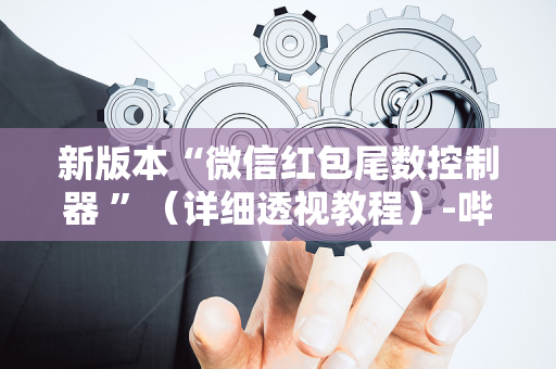 新版本“微信红包尾数控制器 ”（详细透视教程）-哔哩哔哩