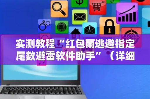 实测教程“红包雨逃避指定尾数避雷软件助手”（详细透视教程）-哔哩哔哩